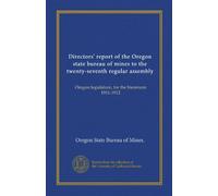 Directors' report of the Oregon state bureau of mines to the twenty-seventh regular assembly: Oregon legislature, for the biennium 1911-1912
