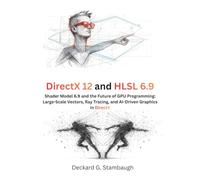 DirectX 12 and HLSL 6.9: Shader Model 6.9 and the Future of GPU Programming: Large-Scale Vectors, Ray Tracing, and AI-Driven Graphics in DirectX (The Modern Systems Engineering)