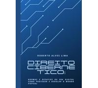 Direito Cibernético: Normas e Desafios da Era Digital Como Proteger e Regular o Mundo Virtual