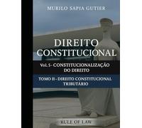 Direito Constitucional: Volume 5 - Constitucionalização do Direito, Tomo I - Direito Constitucional Tributário