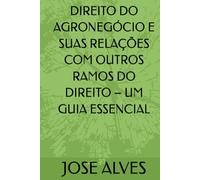 DIREITO DO AGRONEGÓCIO E SUAS RELAÇÕES COM OUTROS RAMOS DO DIREITO - UM GUIA ESSENCIAL