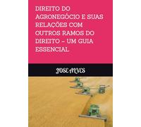 DIREITO DO AGRONEGÓCIO E SUAS RELAÇÕES COM OUTROS RAMOS DO DIREITO - UM GUIA ESSENCIAL