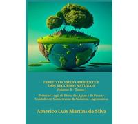 Direito do Meio Ambiente e dos Recursos Naturais - Volume 2 - Tomo 1: Protecao Legal da Flora, das Aguas e da Fauna - Unidades de Conservacao da Natureza - Agrotoxicos