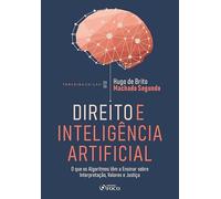 Direito e inteligência artificial 3ª Ed 2026: O que os Algoritmos têm a Ensinar Sobre Interpretação, Valores e Justiça