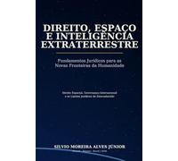 DIREITO, ESPAÇO E INTELIGÊNCIA EXTRATERRESTRE: Fundamentos Jurídicos para as Novas Fronteiras da Humanidade