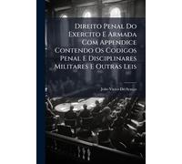 Direito Penal Do Exercito E Armada Com Appendice Contendo Os Codigos Penal E Disciplinares Militares E Outras Leis