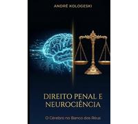 DIREITO PENAL E NEUROCIÊNCIA: O CÉREBRO NO BANCO DOS RÉUS (Estudos em Criminologia e Direito Penal)