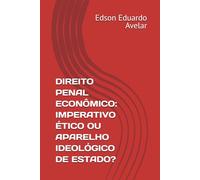 DIREITO PENAL ECONÔMICO: IMPERATIVO ÉTICO OU APARELHO IDEOLÓGICO DE ESTADO?