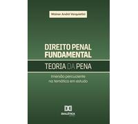 Direito Penal Fundamental - Teoria da Pena: Imersão percuciente na temática em estudo