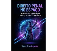DIREITO PENAL NO ESPAÇO: A Teoria da Ubiquidade e o Artigo 6º do Código Penal (Fronteiras da Justiça)