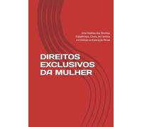 DIREITOS EXCLUSIVOS DA MULHER: Uma Análise dos Direitos Trabalhistas, Cíveis, de Família e Criminal na Execução Penal (Sistema Político e Jurídico em ... Democracia e Ativismo do Judiciário)