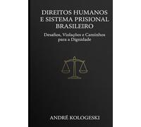 Direitos Humanos e Sistema Prisional Brasileiro: Desafios, Violações e Caminhos para a Dignidade (Estudos em Criminologia e Direito Penal)