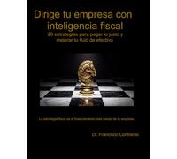 Dirige tu Empresa con Inteligencia Fiscal: 20 estrategias para pagar lo justo y mejorar tu flujo de efectivo