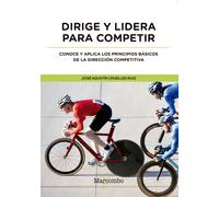 Dirige y liderar para competir. Conoce y aplica los principios básicos de la dirección competitiva | José Agustín Cruelles Ruiz