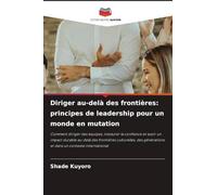 Diriger au-delà des frontières: principes de leadership pour un monde en mutation: Comment diriger des équipes, instaurer la confiance et avoir un ... générations et dans un contexte international