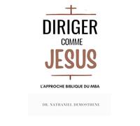 Diriger Comme Jesus: L'Approche Biblique du MBA