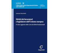 Diritti dei lavoratori e legislatore dell'Unione europea. Il valore aggiunto della Carta dei diritti fondamentali (Collana di studi del Dipartimento di Giurisprudenza Luiss Guido Carli. Monografie)