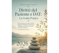 Diritti del Paziente e DAT: La Guida Pratica: Come tutelare le tue scelte mediche, redigere le Disposizioni Anticipate di Trattamento e far valere i ... Sistema Sanitario. Con modelli pronti all'uso