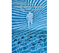 Diritti umani e turismo. Problemi, snodi e prospettive (Biblioteca di scenari)