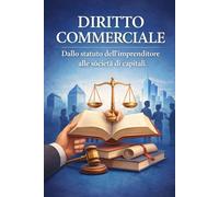 DIRITTO COMMERCIALE: Dallo statuto dell'imprenditore alle società di capitali.