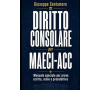 Diritto consolare per MAECI-ACC: Manuale speciale per prova scritta, orale e preselettiva (Manuali superiori per concorsi pubblici - Teoria essenziale, metodo, quiz commentati e casi guidati)