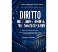 Diritto dell’Unione europea per i concorsi pubblici: Teoria essenziale, istituzioni, fonti, mercato interno, governance economica europea, quiz ... metodo, quiz commentati e casi guidati)