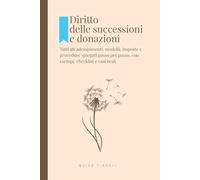 Diritto delle Successioni e Donazioni: Tutti gli Adempimenti, Modelli, Imposte e Procedure spiegati passo per passo, con Esempi, Checklist e Casi Reali (Fonti del Diritto)