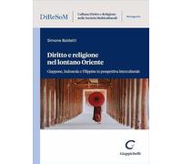 Diritto e religione nel lontano Oriente. Giappone, Indonesia e Filippine in prospettiva interculturale (Collana diritto e religione nelle società multiculturali. Monografie)
