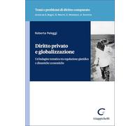 Diritto privato e globalizzazione. Un'indagine tematica tra regolazione giuridica e dinamiche economiche (Temi e problemi di diritto comparato)