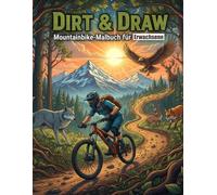 Dirt and Draw Mountainbike-Malbuch Für Erwachsene: Entspanne dich, fahre und male dich durch die Berge! Ein echtes Mountainbike-Malabenteuer für Erwachsene