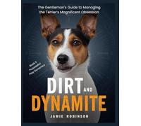 Dirt and Dynamite: The Gentleman's Guide to Managing the Terrier’s Magnificent Obsession (Purposeful Play Dynamics)