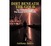 Dirt Beneath the Gold: The Dark Secrets Of The Royals and The Elites