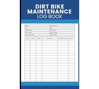 Dirt Bike Maintenance Log Book: Off-Road Motorcycle Service Journal to Track Repairs, Engine Hours, Parts Replaced, Technician Notes, and Maintenance History
