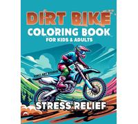 Dirt Bike Stress Relif Coloring Book for Kids and Adults: Coloring Pages Filled with Motocross Designs For Kids and Adults