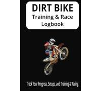 DIRT BIKE Training & Race Logbook: Log Your Motocross, Supercross, Arenacross, Enduro, and Hard Enduro Setups, Training & Racing to Track Your Progress | 6x9" | 100 pages