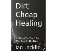 Dirt Cheap Healing: It's What You Don't Do That Counts The Most (Ian Jacklin's - The Health Warrior Series)