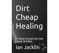 Dirt Cheap Healing: It's What You Don't Do That Counts The Most (Ian Jacklin's - The Health Warrior Series)