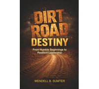 Dirt Road Destiny: From Humble Beginnings to Resilient Leadership