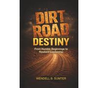 Dirt Road Destiny: From Humble Beginnings to Resilient Leadership