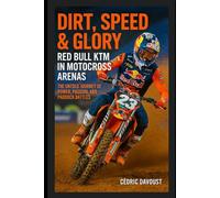 Dirt, Speed & Glory: Red Bull KTM in Motocross Arenas: The Untold Journey of Power, Passion, and Paddock Battles