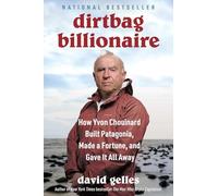 Dirtbag Billionaire: How Yvon Chouinard Built Patagonia, Made a Fortune, and Gave It All Away