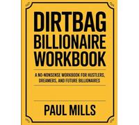 Dirtbag Billionaire Workbook: A No-Nonsense Workbook For Hustlers, Dreamers, And Future Billionaires