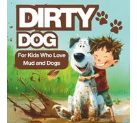 Dirty Dog, For Kids Who Love Mud and Dogs: Perfect for Dog Lovers, Messy Kids, and Families Who Love to Laugh and Learn, Bedtime rhyming picture book, 8.5 X 8.5 Paperback, 27 pages