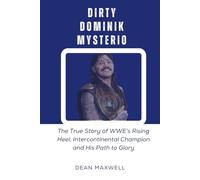 DIRTY DOMINIK MYSTERIO: The True Story of WWE’s Rising Heel, Intercontinental Champion and His Path to Glory (WWE Legends/Superstars)