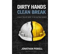 Dirty Hands Clean Break: A Blue Collar Guide To Navigating Divirce