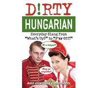Dirty Hungarian: Everyday Slang from "What's Up?" to "F*%# Off!" (Dirty Everyday Slang)