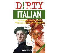 Dirty Italian: Third Edition: Everyday Slang from 'What's Up?' to 'F*%# Off!'