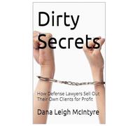 Dirty Secrets - How Defense Lawyers Sell Out Their Own Clients For Profit
