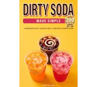 Dirty Soda Made Simple: 200 Easy Recipes: 3 Ingredients Each, Alcohol-Free, 10 One-Bottle Pantry Plans (Dirty Soda Recipes | The Home Drinks Bar)
