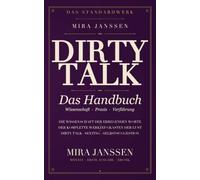 DIRTY TALK: Das Handbuch: Die Wissenschaft der erregenden Worte - 18 Kapitel für Bett, Sexting und Selbstsuggestion, plus 7-Tage-Übungsplan